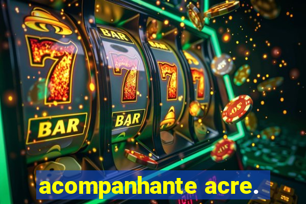 acompanhante acre.